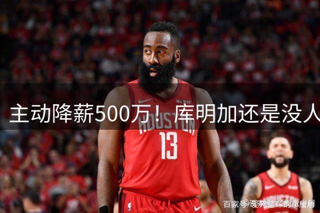 主动降薪500万！库明加还是没人要，湖人队不给合同