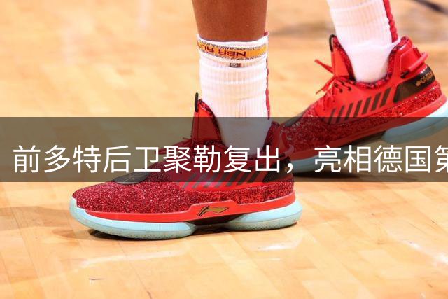 前多特后卫聚勒复出，亮相德国第九级别联赛