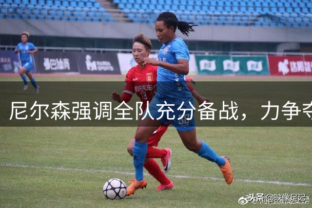 尼尔森强调全队充分备战，力争夺取三分