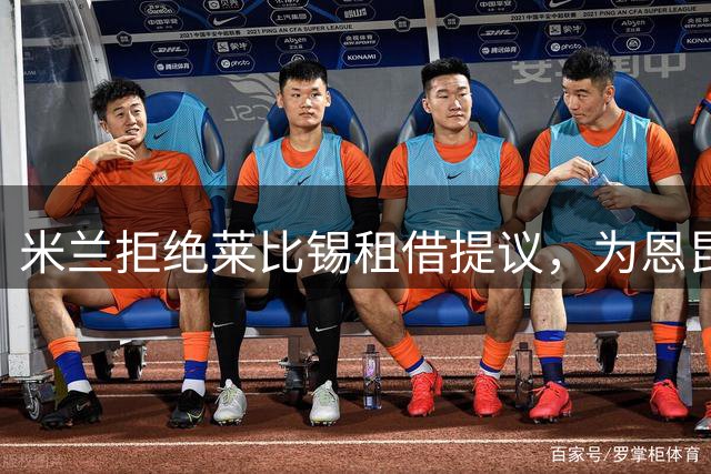 米兰拒绝莱比锡租借提议，为恩昆库坚持3500万转会费